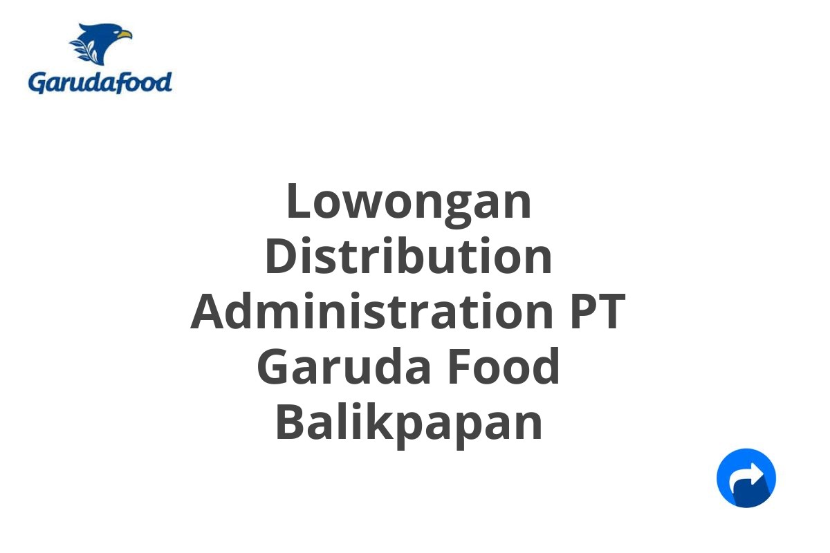 Lowongan Distribution Administration PT Garuda Food Balikpapan