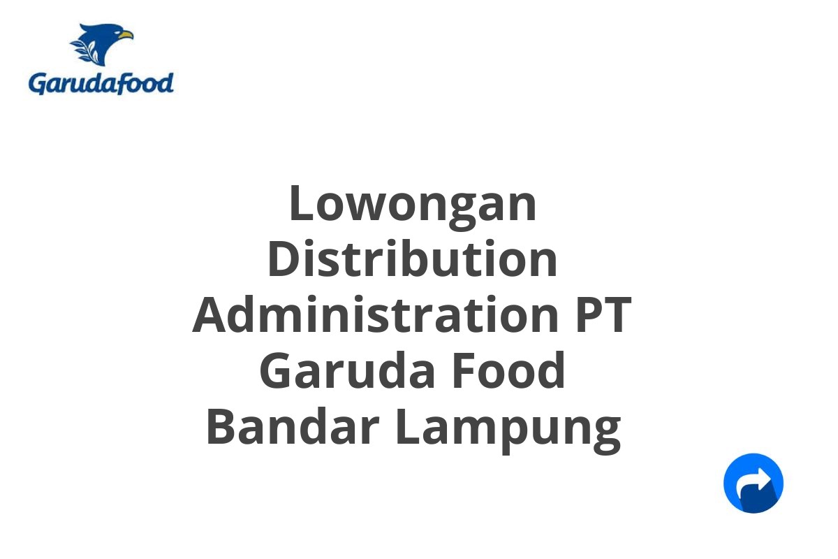 Lowongan Distribution Administration PT Garuda Food Bandar Lampung