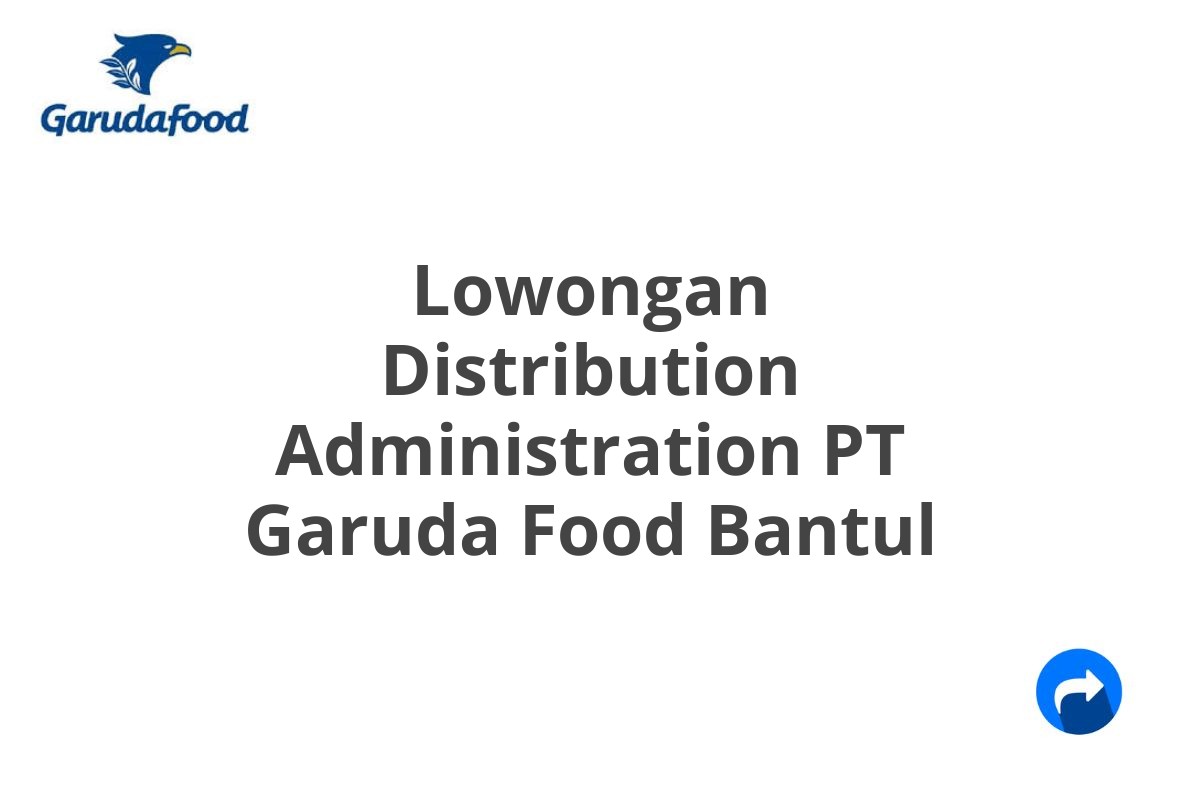 Lowongan Distribution Administration PT Garuda Food Bantul