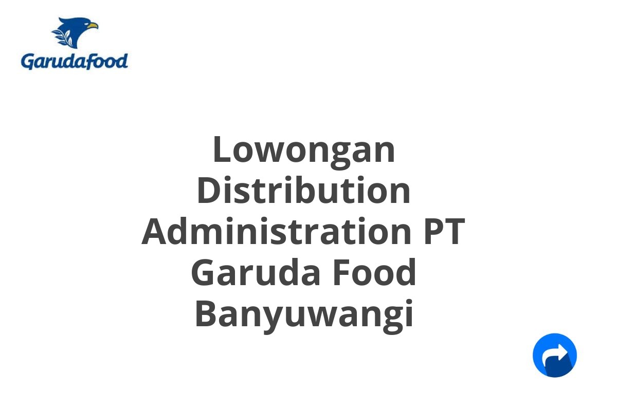 Lowongan Distribution Administration PT Garuda Food Banyuwangi