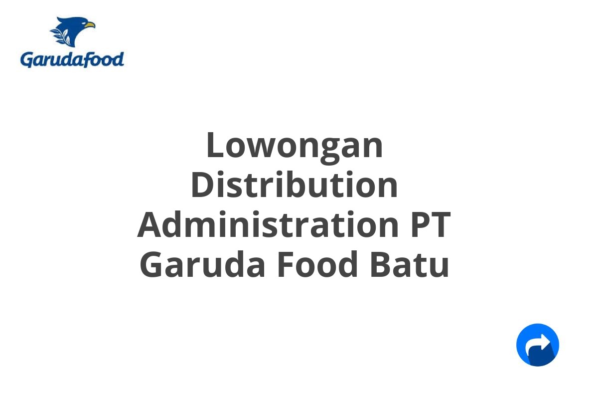 Lowongan Distribution Administration PT Garuda Food Batu