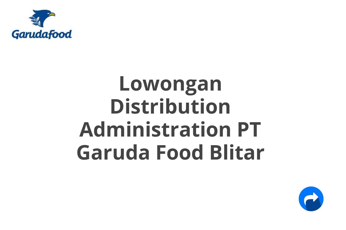 Lowongan Distribution Administration PT Garuda Food Blitar