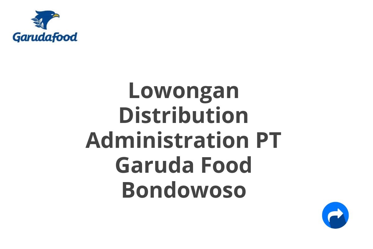 Lowongan Distribution Administration PT Garuda Food Bondowoso