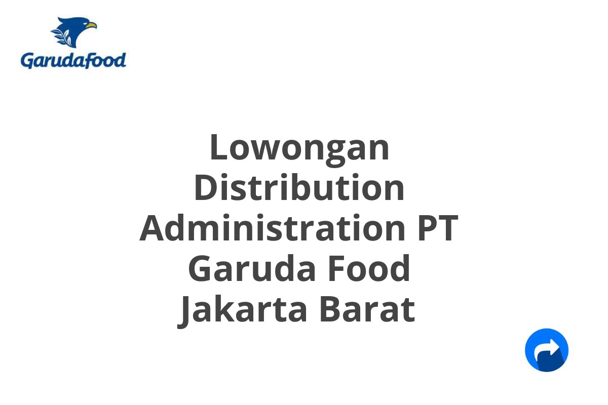 Lowongan Distribution Administration PT Garuda Food Jakarta Barat