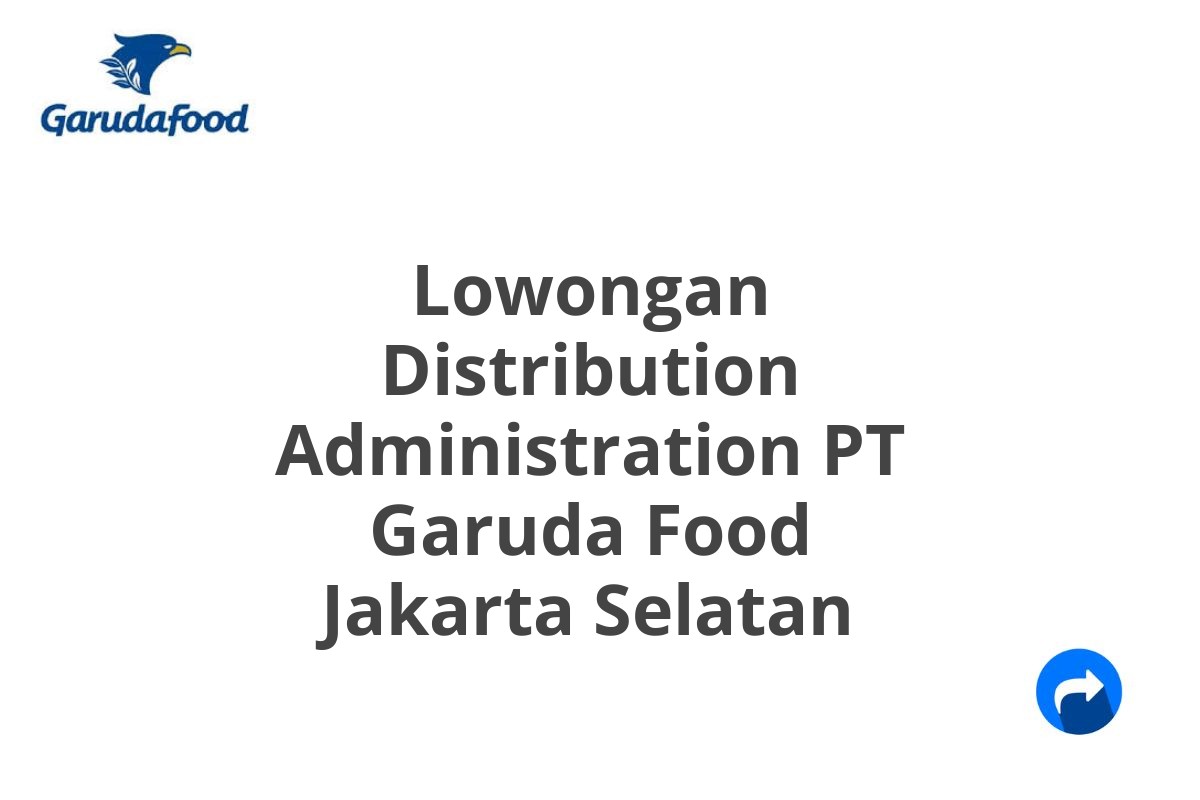 Lowongan Distribution Administration PT Garuda Food Jakarta Selatan