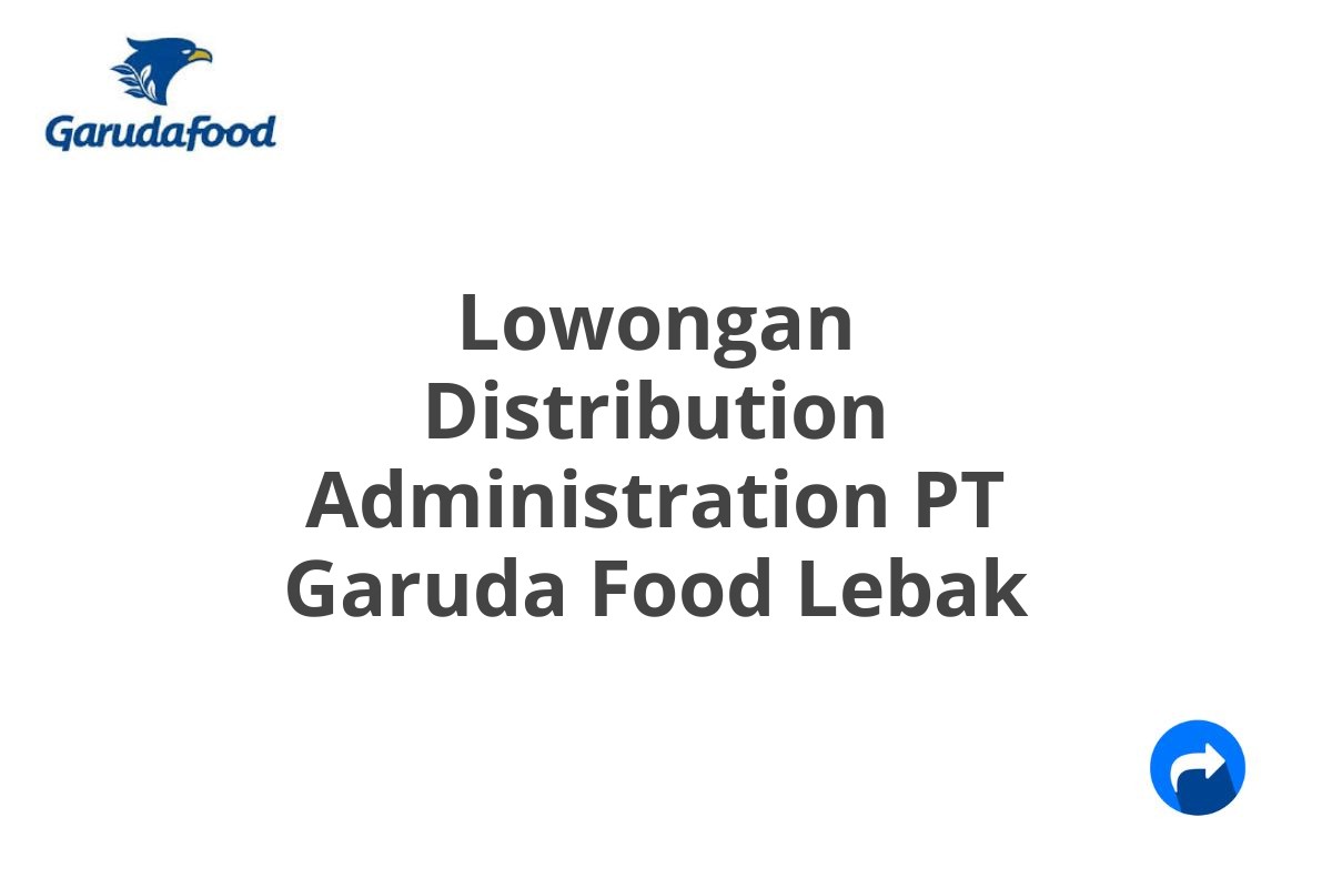 Lowongan Distribution Administration PT Garuda Food Lebak