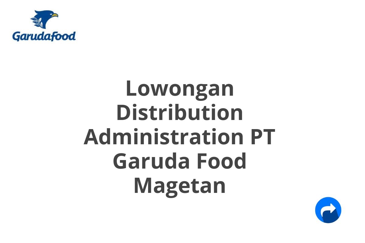 Lowongan Distribution Administration PT Garuda Food Magetan