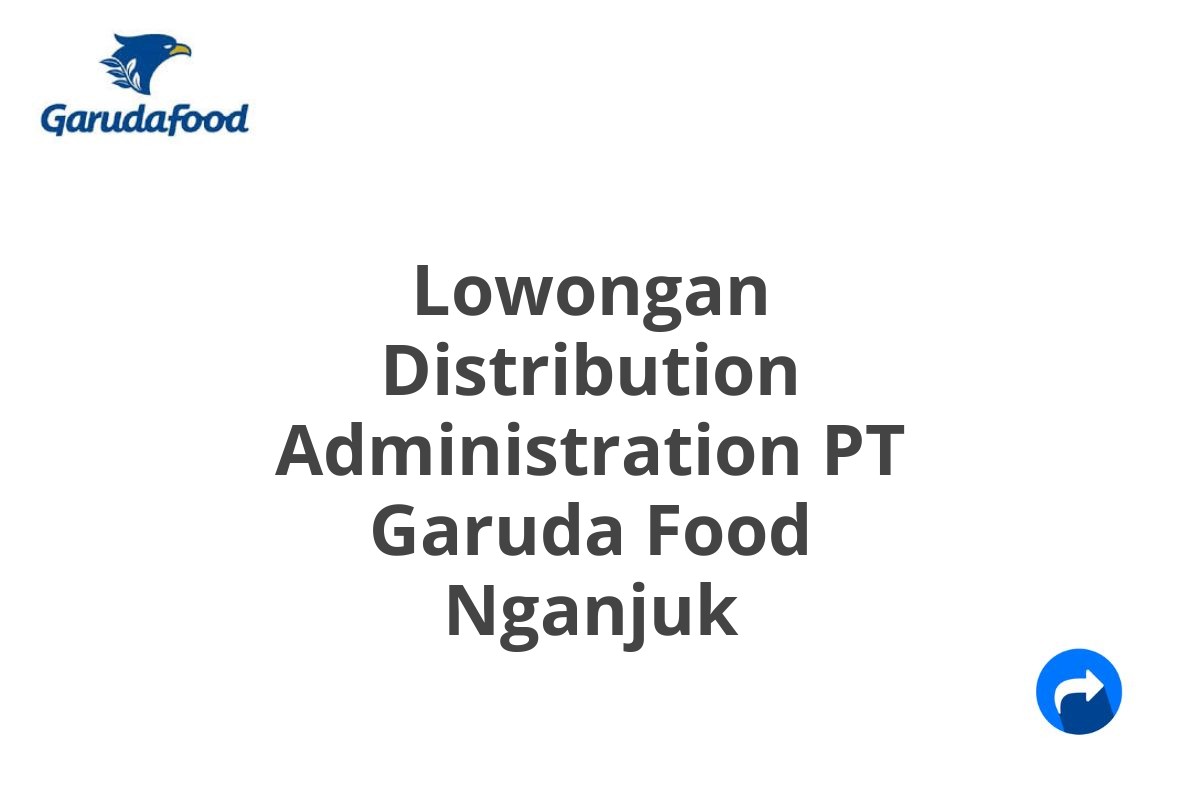 Lowongan Distribution Administration PT Garuda Food Nganjuk