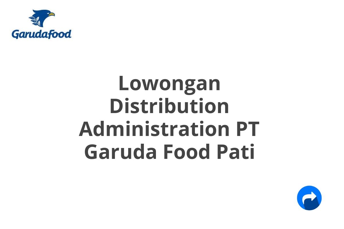 Lowongan Distribution Administration PT Garuda Food Pati