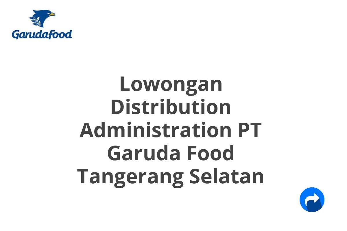 Lowongan Distribution Administration PT Garuda Food Tangerang Selatan