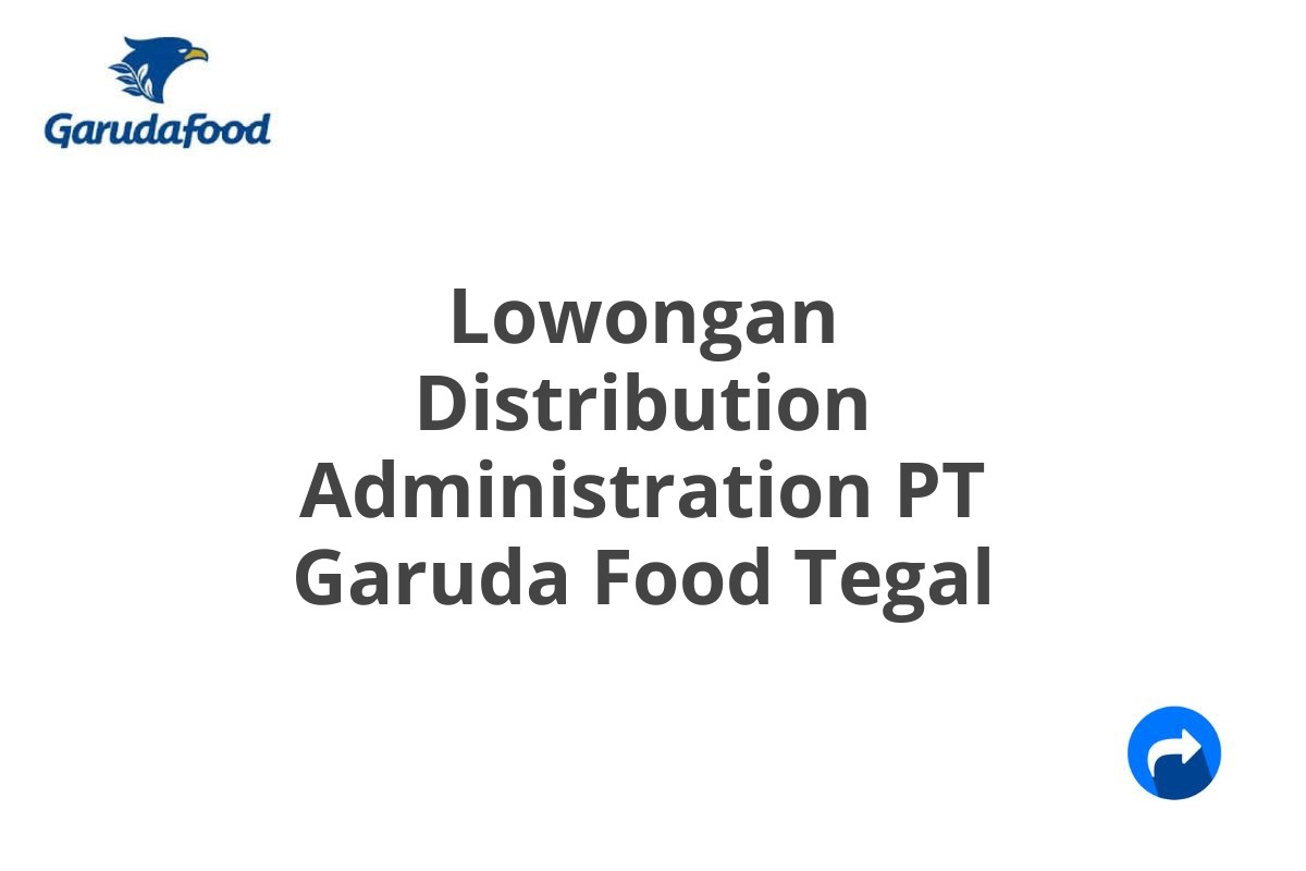 Lowongan Distribution Administration PT Garuda Food Tegal