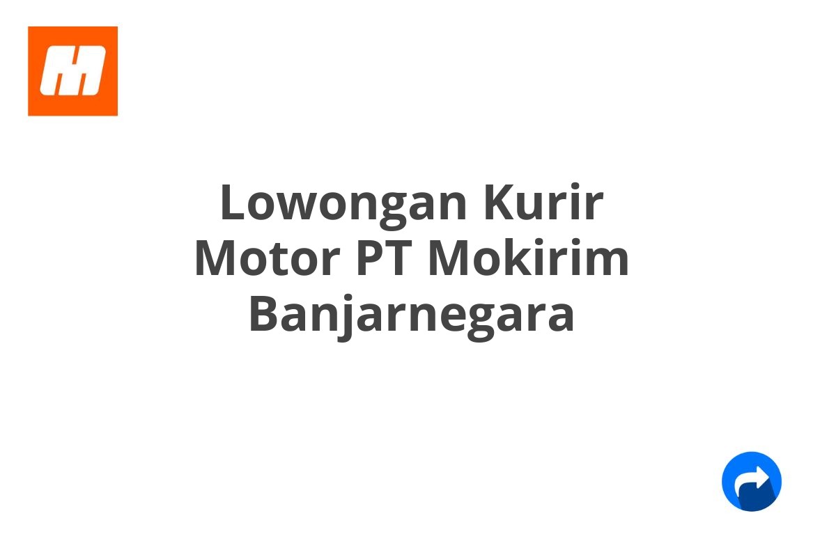 Lowongan Kurir Motor PT Mokirim Banjarnegara