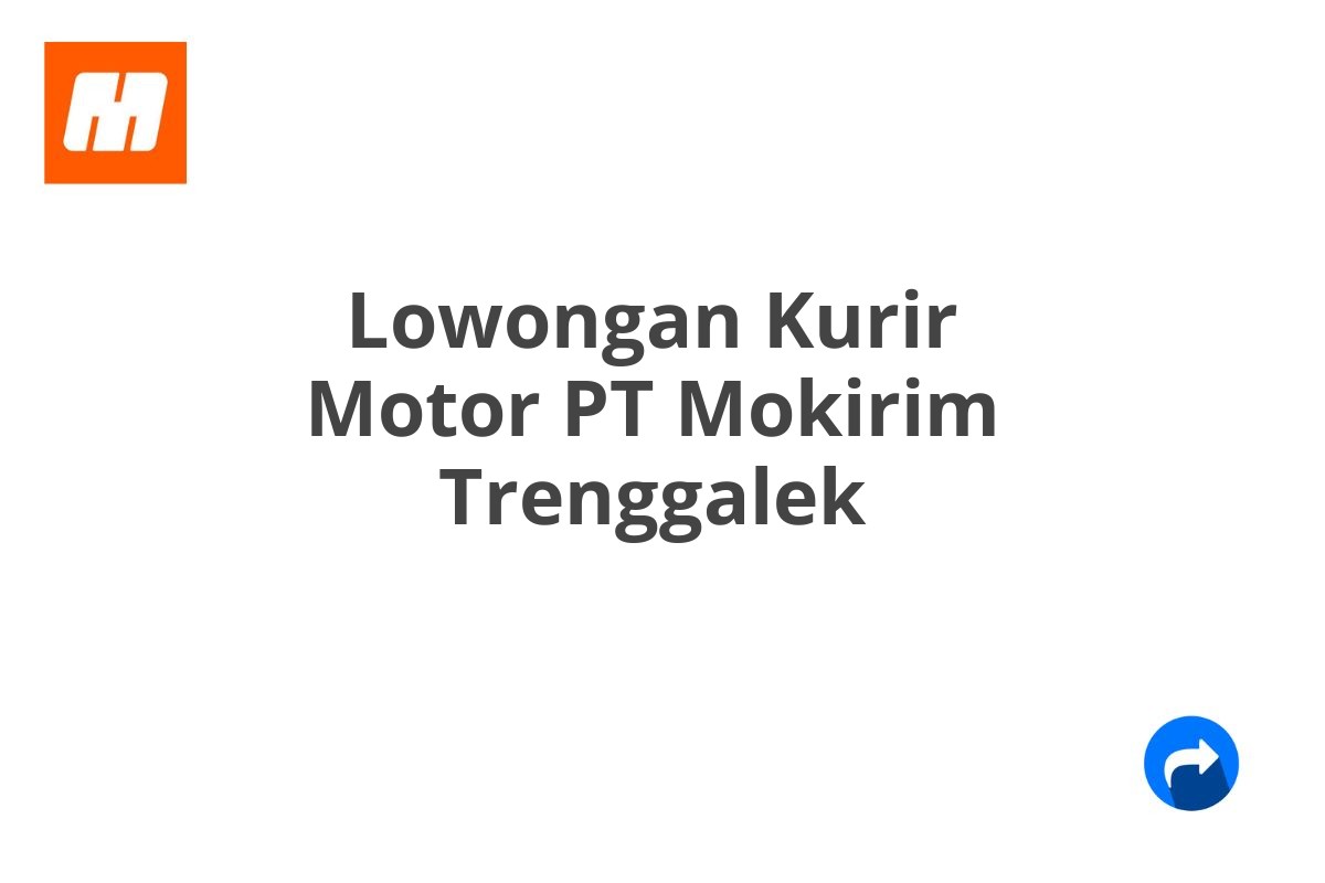 Lowongan Kurir Motor PT Mokirim Trenggalek