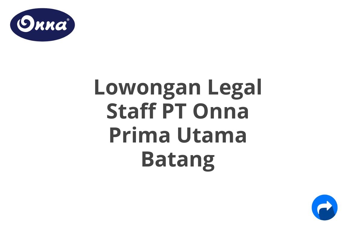 Lowongan Legal Staff PT Onna Prima Utama Batang