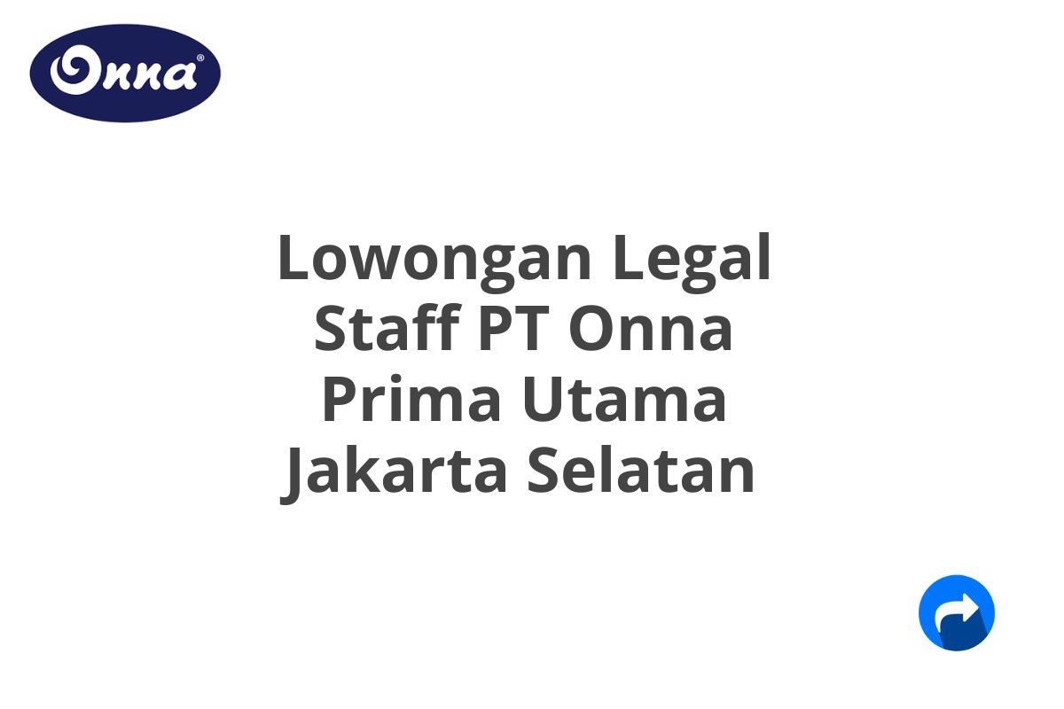 Lowongan Legal Staff PT Onna Prima Utama Jakarta Selatan