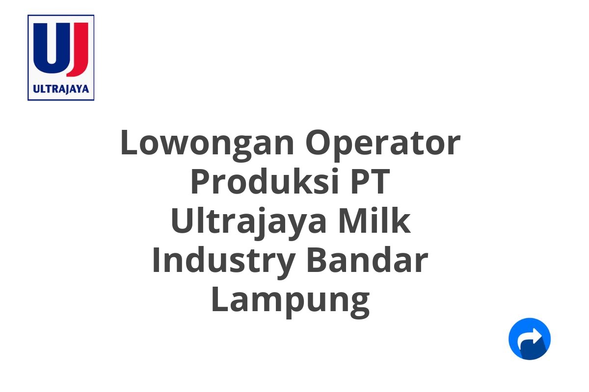 Lowongan Operator Produksi PT Ultrajaya Milk Industry Bandar Lampung