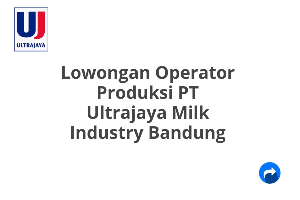 Lowongan Operator Produksi PT Ultrajaya Milk Industry Bandung