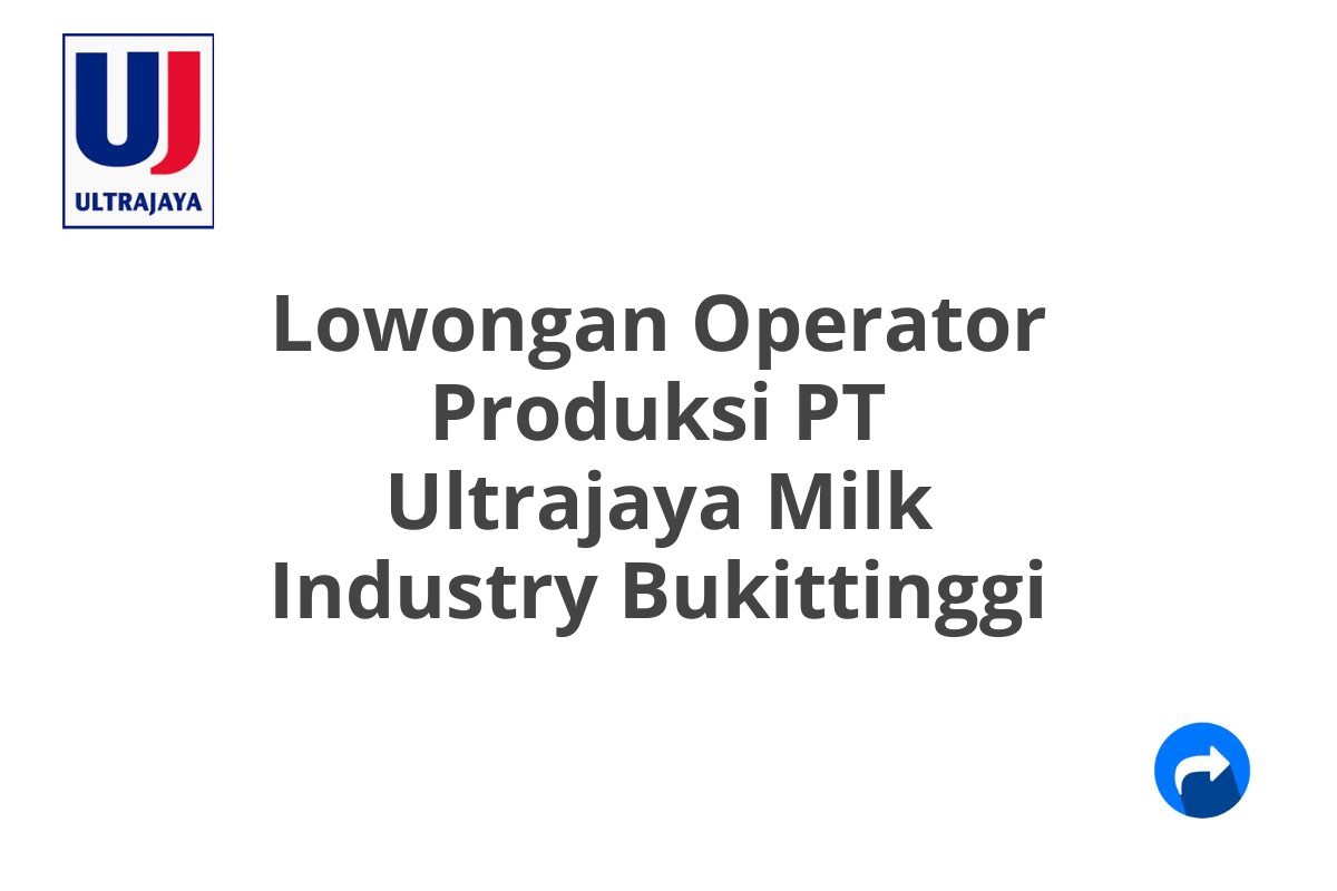 Lowongan Operator Produksi PT Ultrajaya Milk Industry Bukittinggi