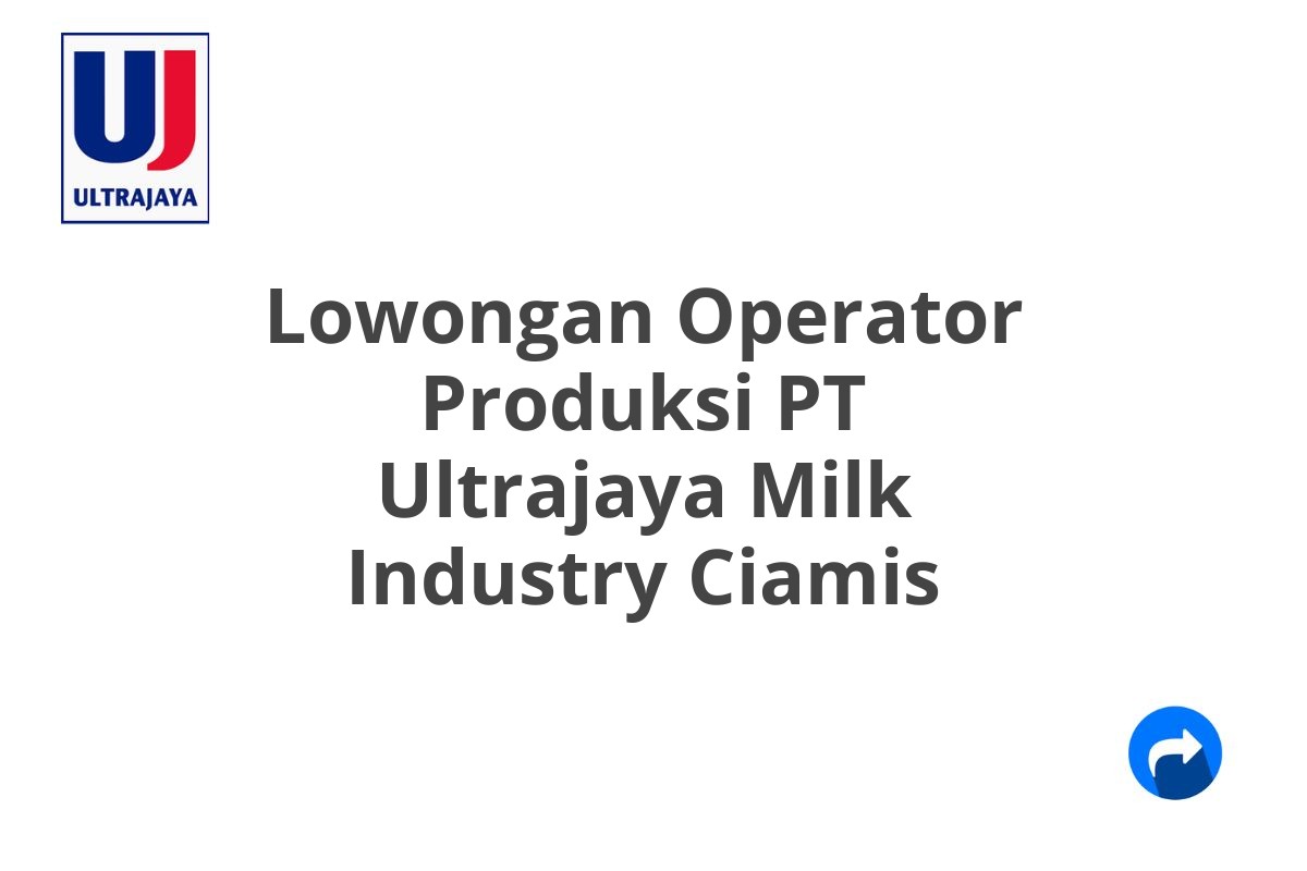 Lowongan Operator Produksi PT Ultrajaya Milk Industry Ciamis