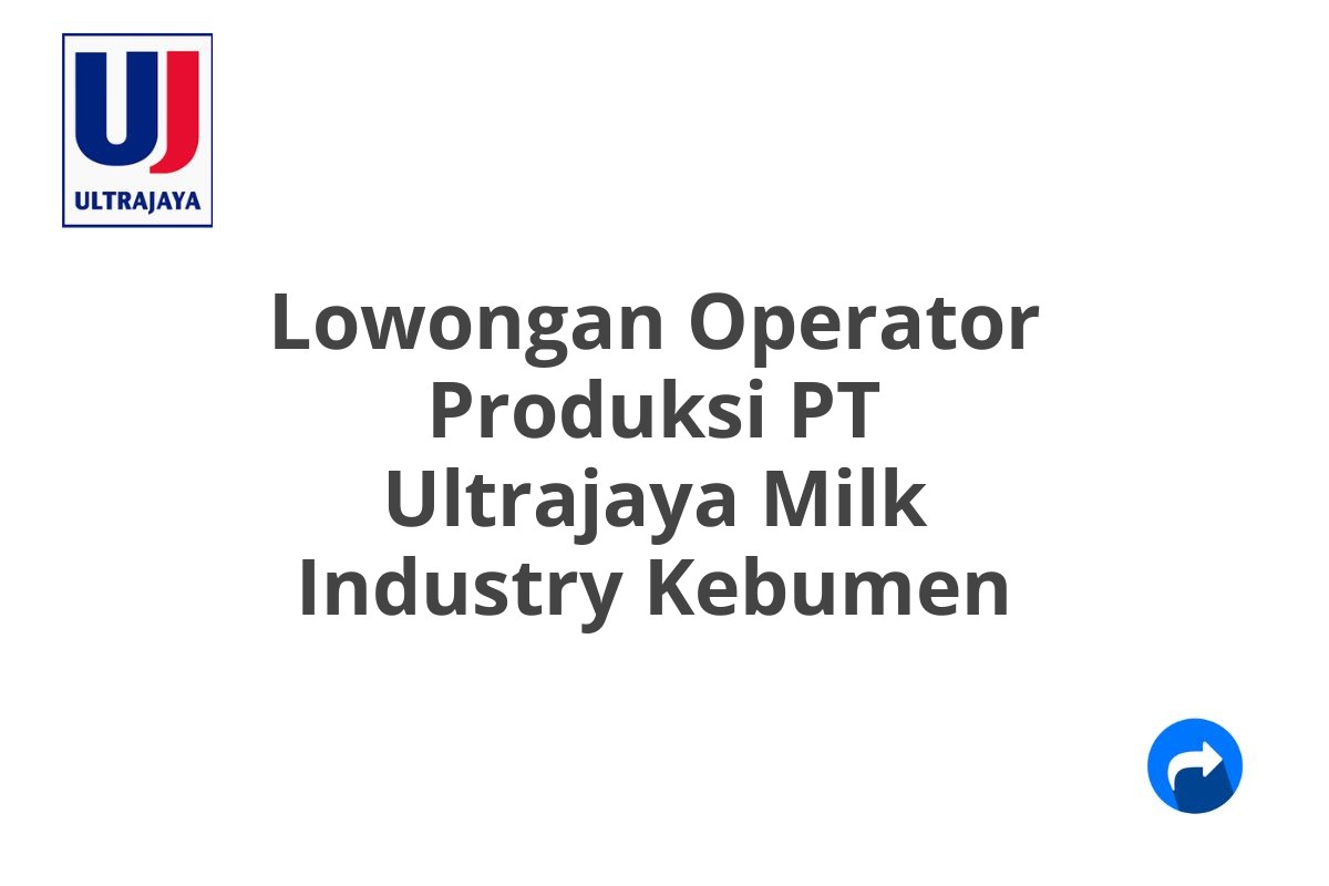 Lowongan Operator Produksi PT Ultrajaya Milk Industry Kebumen