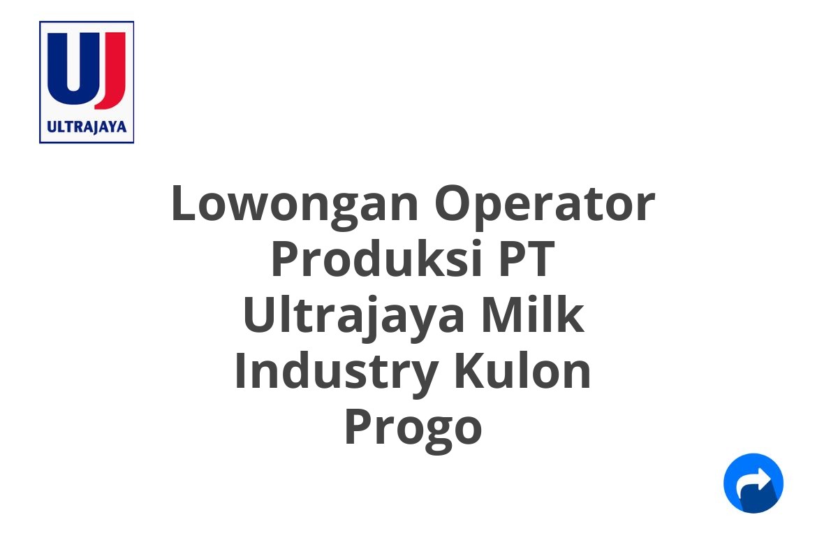 Lowongan Operator Produksi PT Ultrajaya Milk Industry Kulon Progo