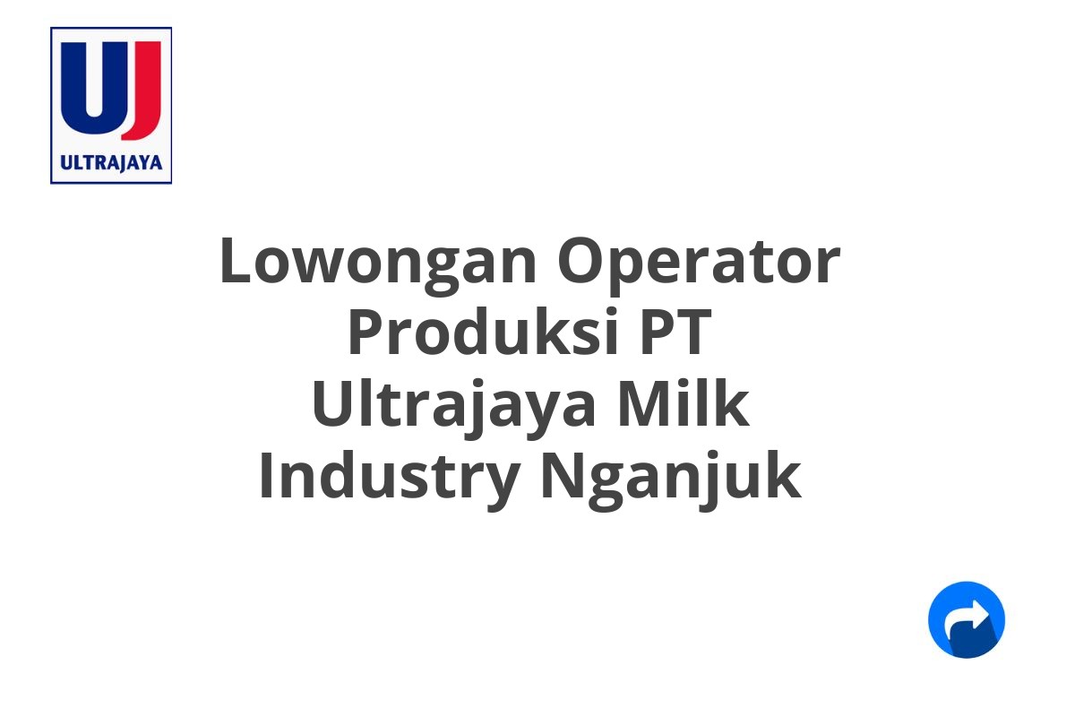 Lowongan Operator Produksi PT Ultrajaya Milk Industry Nganjuk