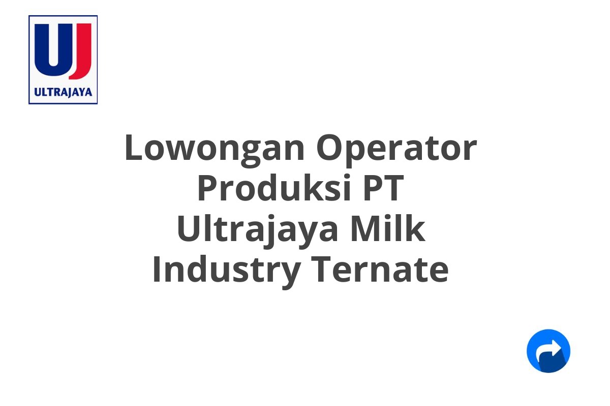 Lowongan Operator Produksi PT Ultrajaya Milk Industry Ternate