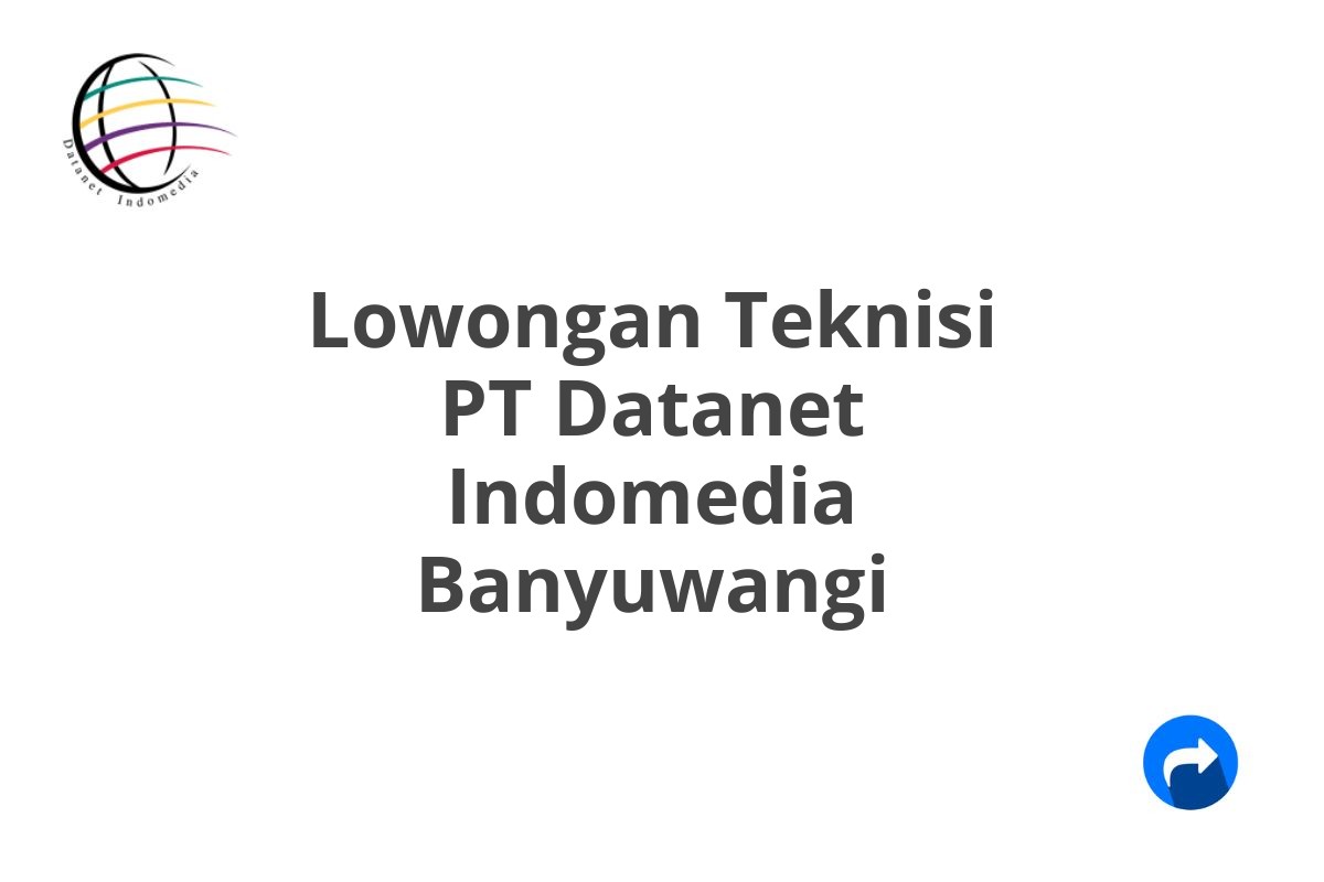 Lowongan Teknisi PT Datanet Indomedia Banyuwangi