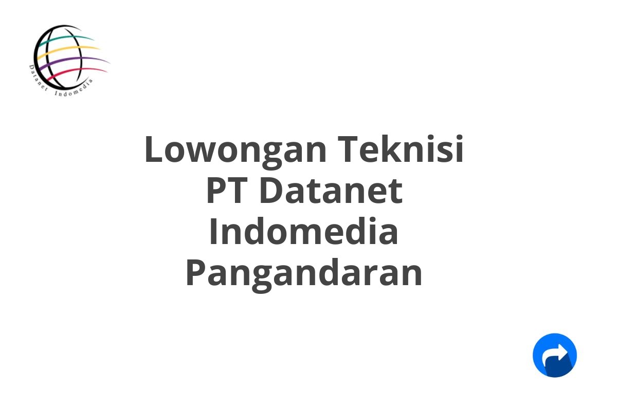 Lowongan Teknisi PT Datanet Indomedia Pangandaran