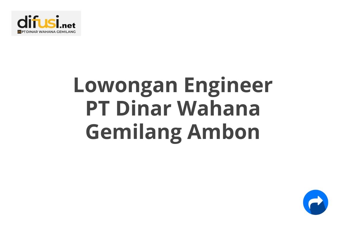 Lowongan Engineer PT Dinar Wahana Gemilang Ambon