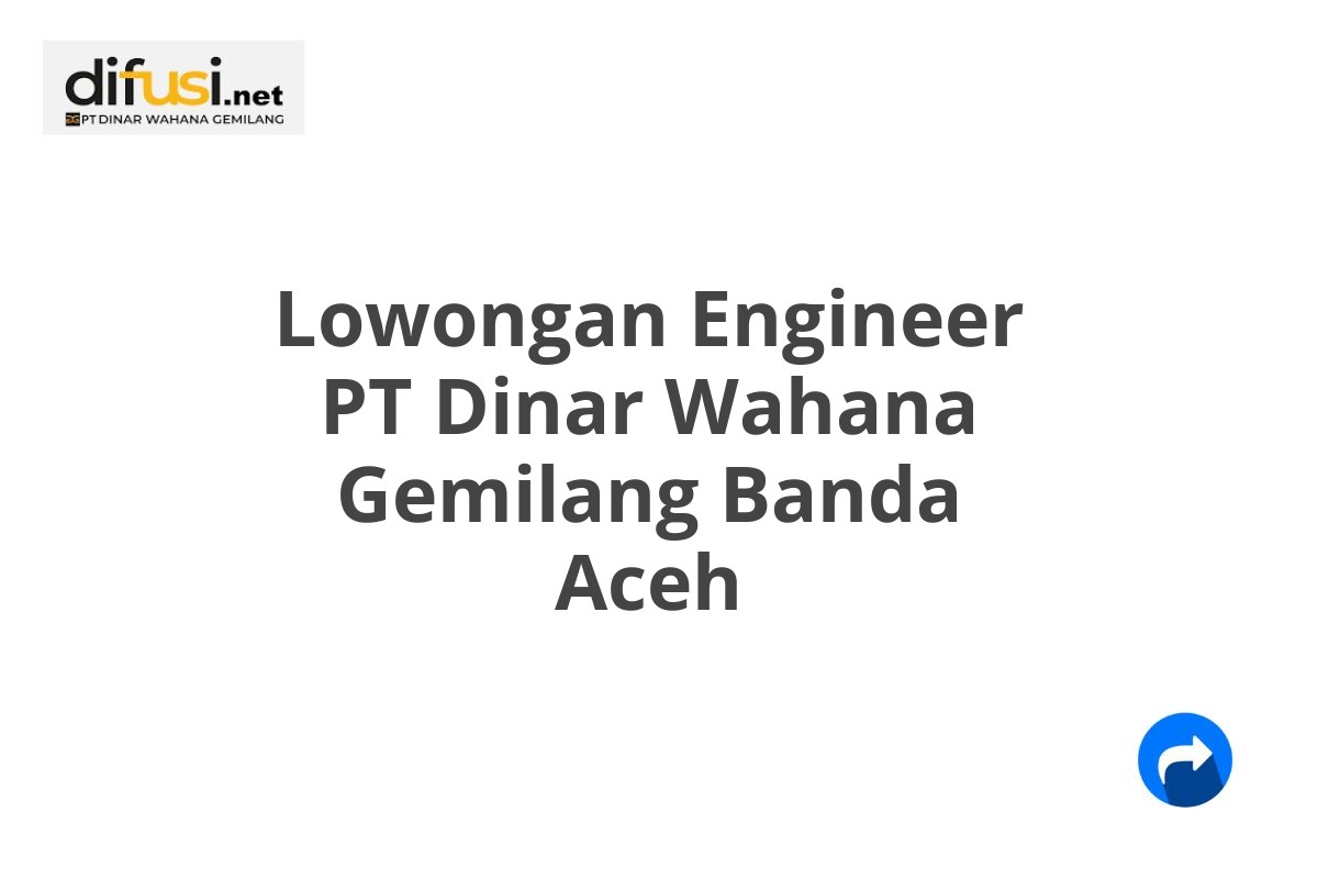 Lowongan Engineer PT Dinar Wahana Gemilang Banda Aceh