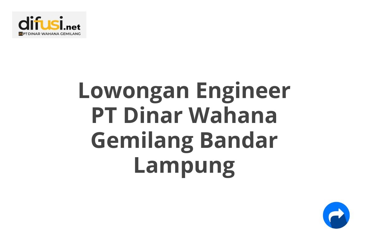 Lowongan Engineer PT Dinar Wahana Gemilang Bandar Lampung