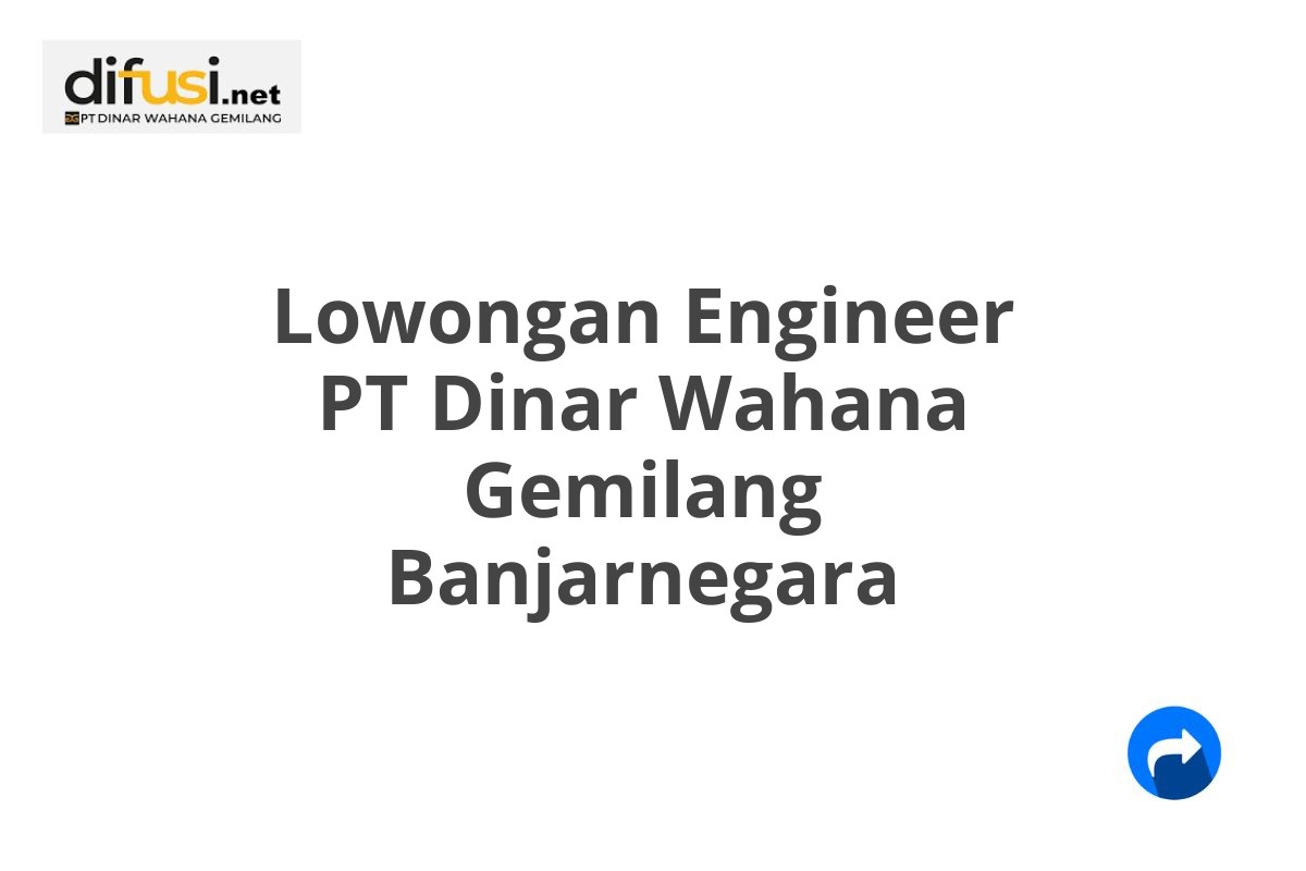 Lowongan Engineer PT Dinar Wahana Gemilang Banjarnegara