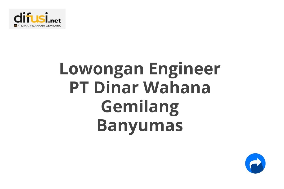 Lowongan Engineer PT Dinar Wahana Gemilang Banyumas