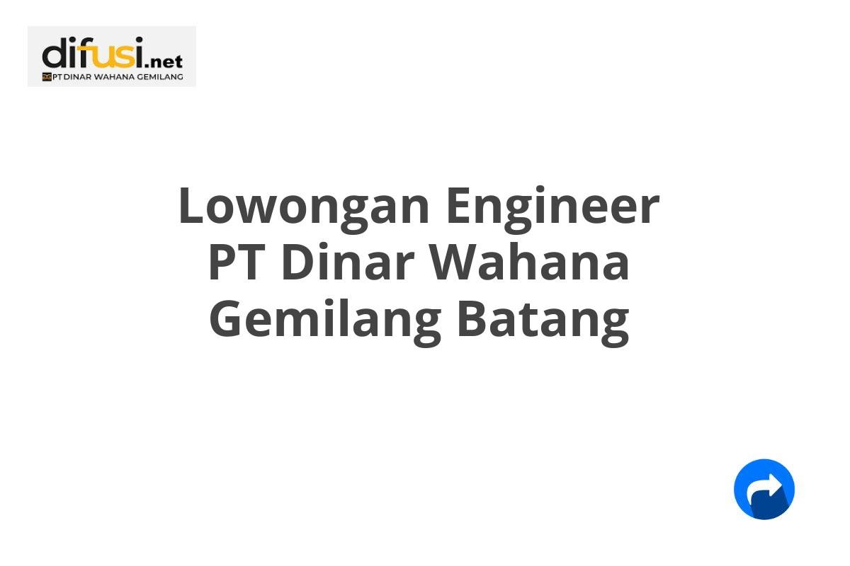 Lowongan Engineer PT Dinar Wahana Gemilang Batang