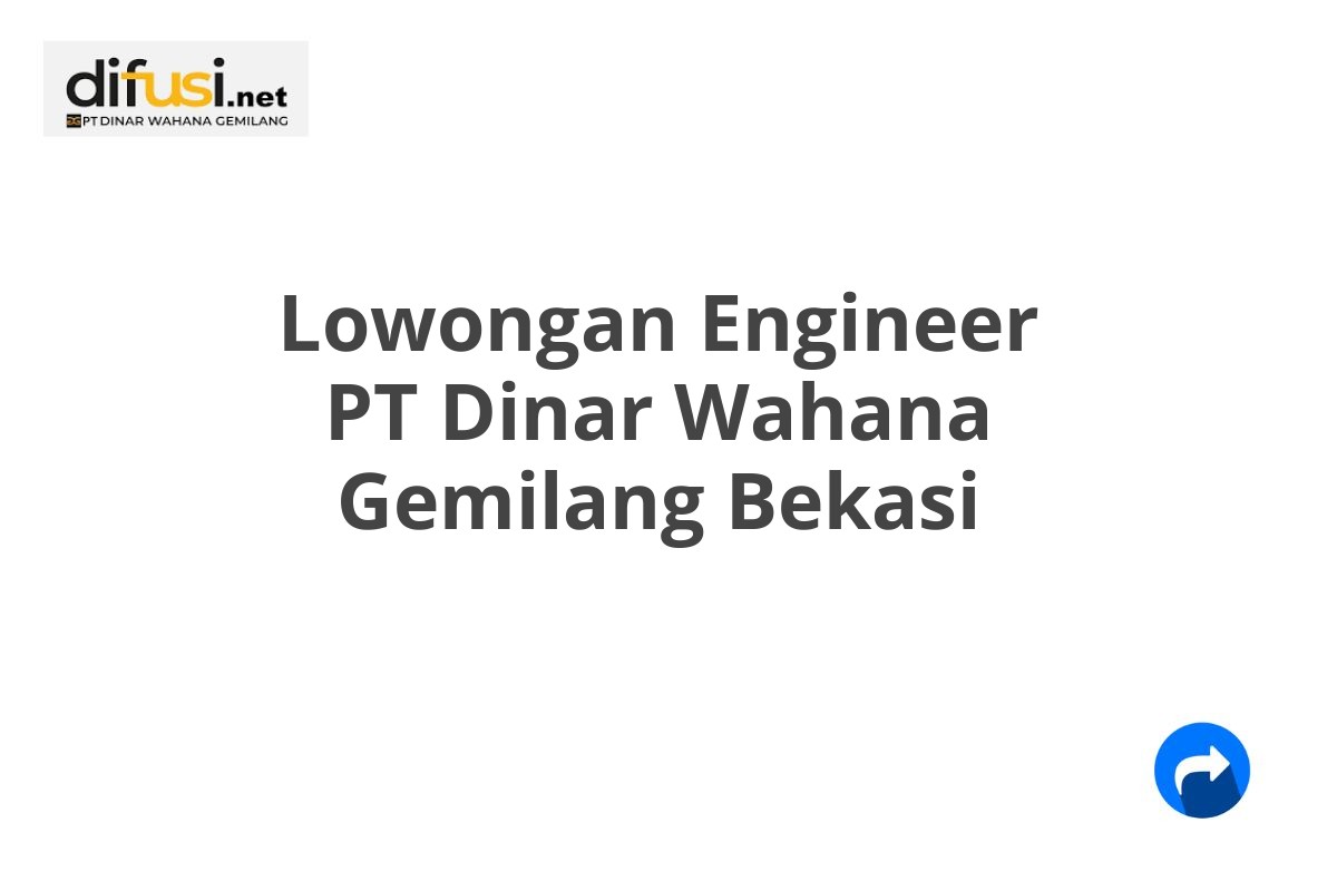 Lowongan Engineer PT Dinar Wahana Gemilang Bekasi