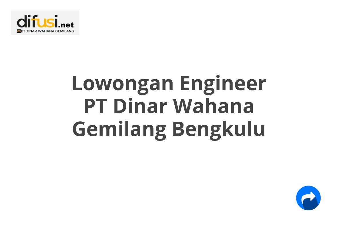 Lowongan Engineer PT Dinar Wahana Gemilang Bengkulu