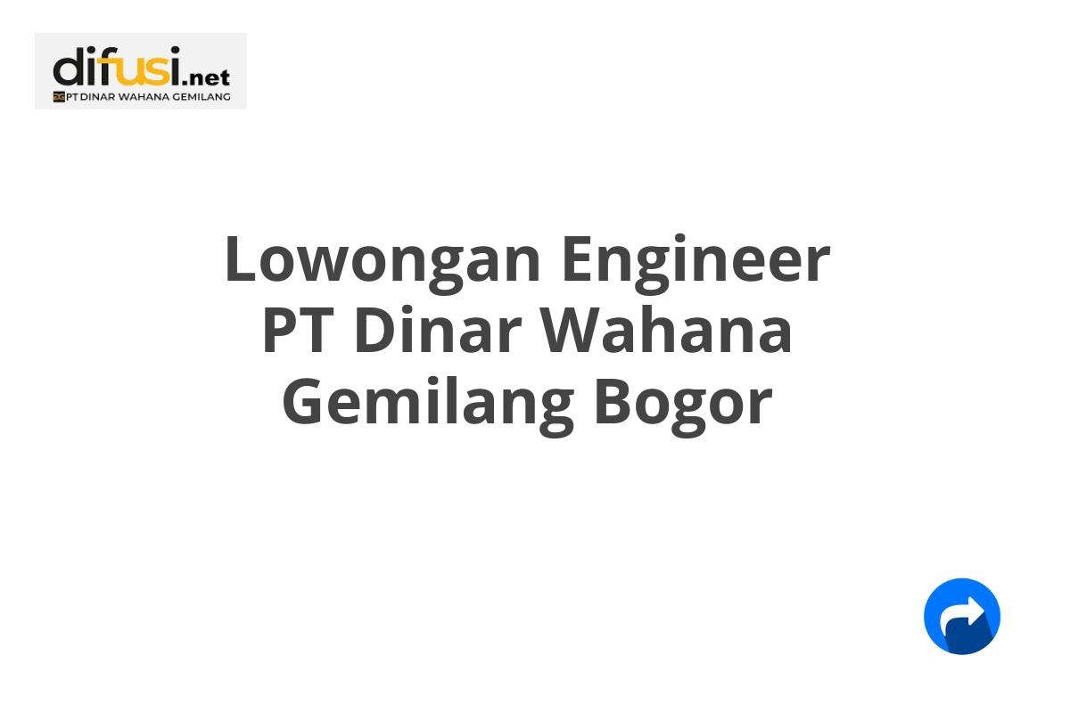 Lowongan Engineer PT Dinar Wahana Gemilang Bogor