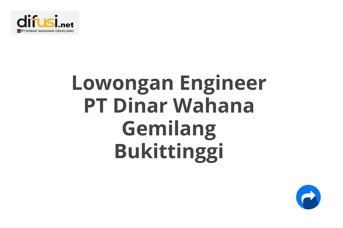 Lowongan Engineer PT Dinar Wahana Gemilang Bukittinggi