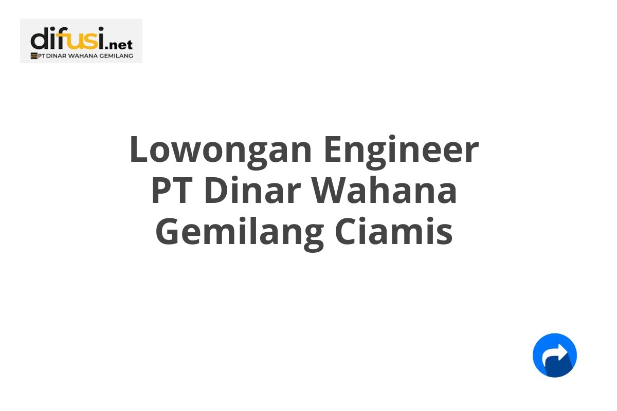 Lowongan Engineer PT Dinar Wahana Gemilang Ciamis