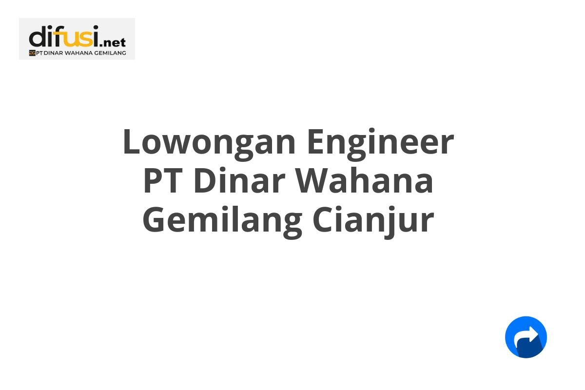 Lowongan Engineer PT Dinar Wahana Gemilang Cianjur