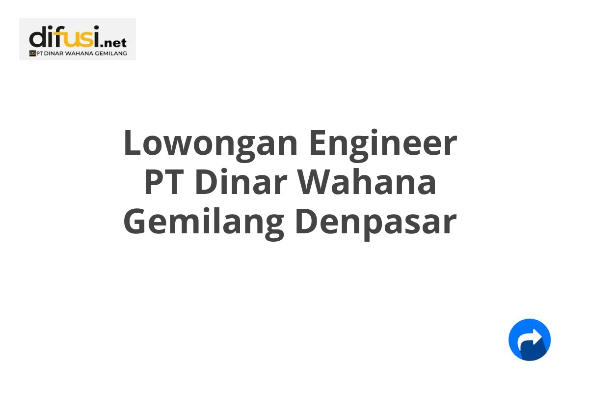 Lowongan Engineer PT Dinar Wahana Gemilang Denpasar