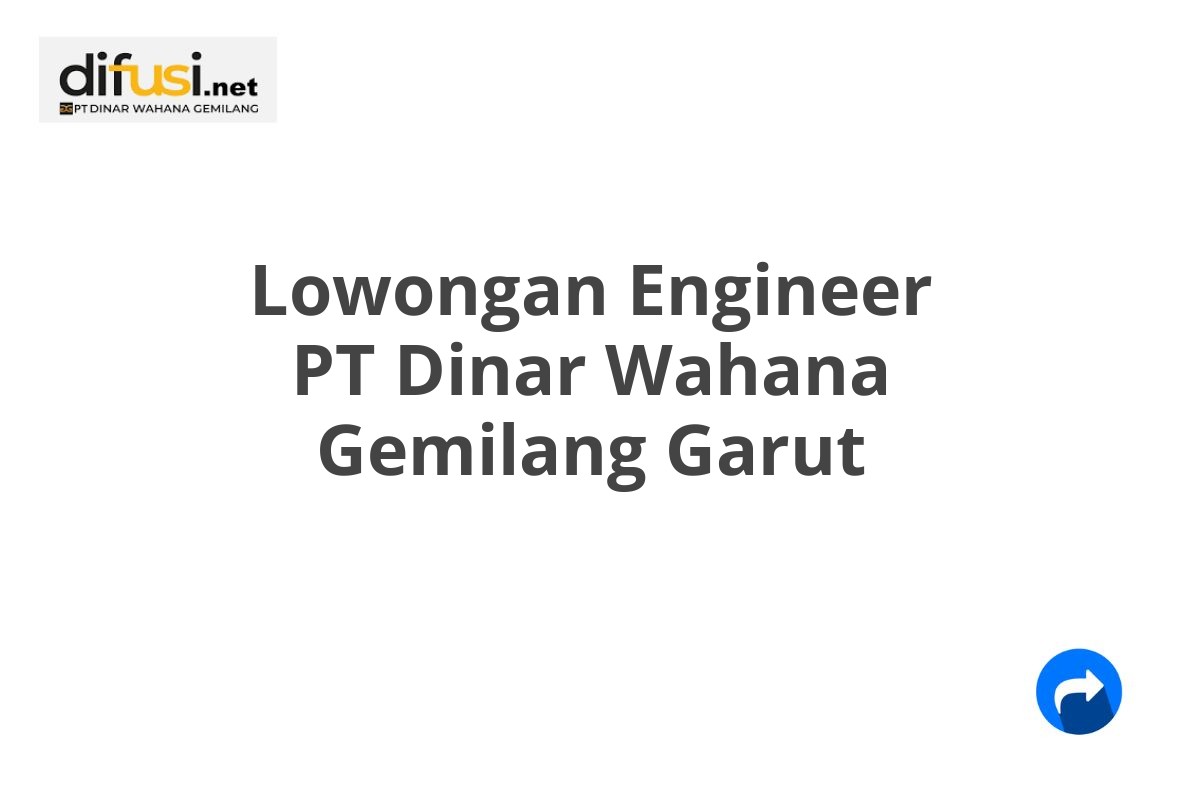 Lowongan Engineer PT Dinar Wahana Gemilang Garut