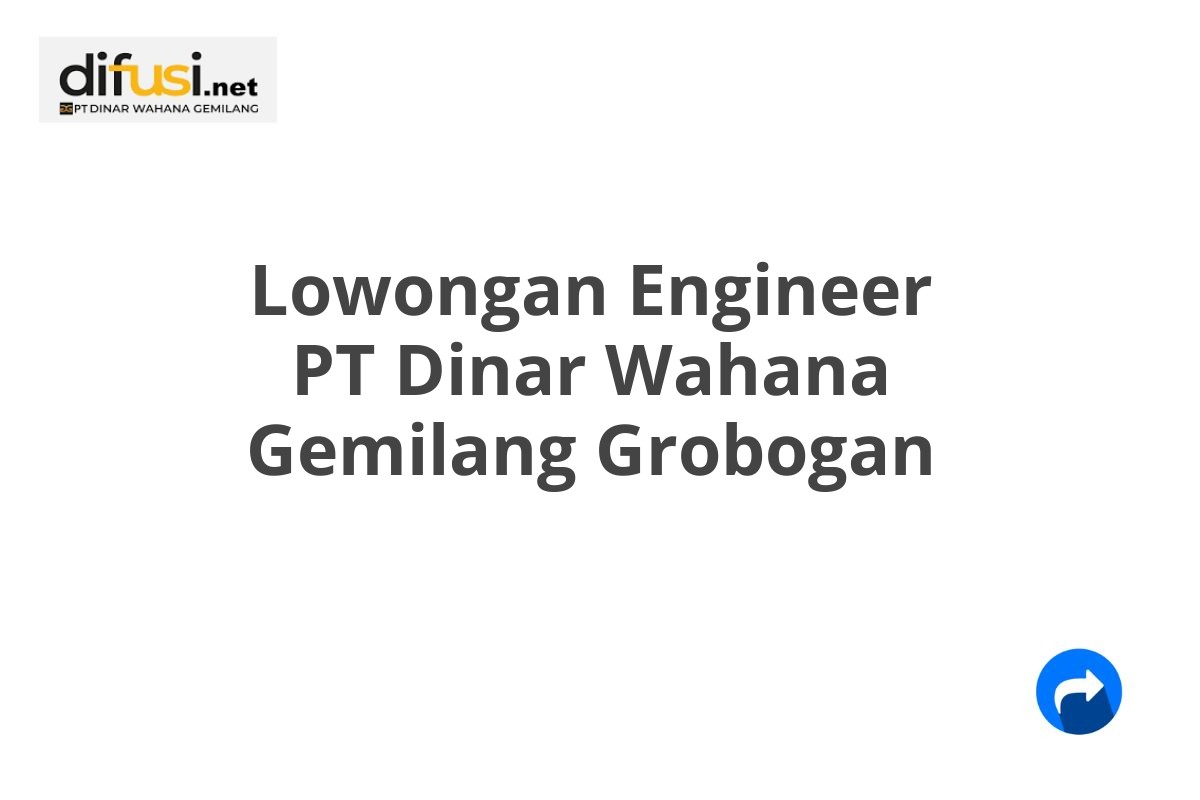 Lowongan Engineer PT Dinar Wahana Gemilang Grobogan