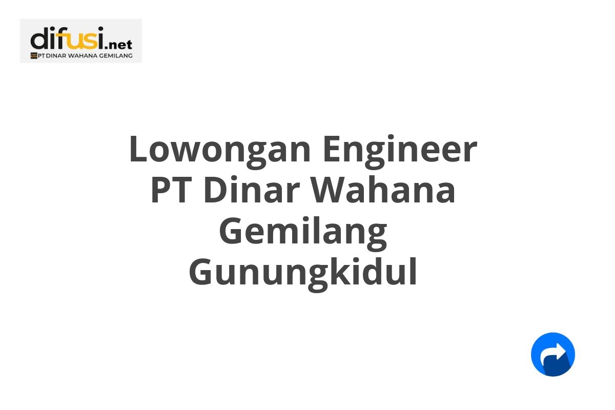 Lowongan Engineer PT Dinar Wahana Gemilang Gunungkidul