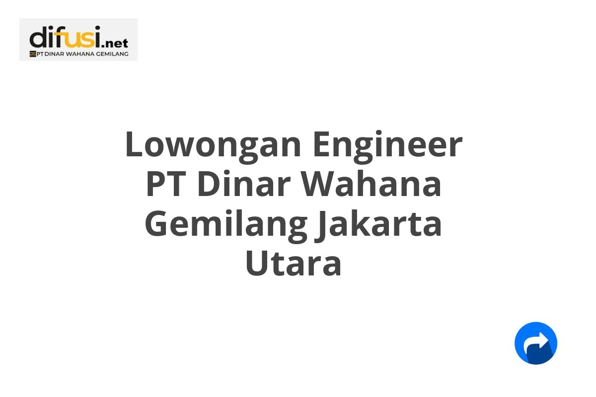 Lowongan Engineer PT Dinar Wahana Gemilang Jakarta Utara