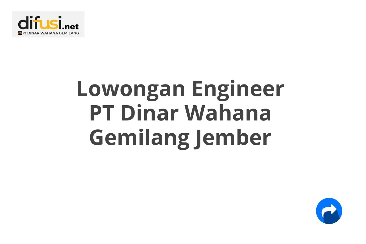 Lowongan Engineer PT Dinar Wahana Gemilang Jember