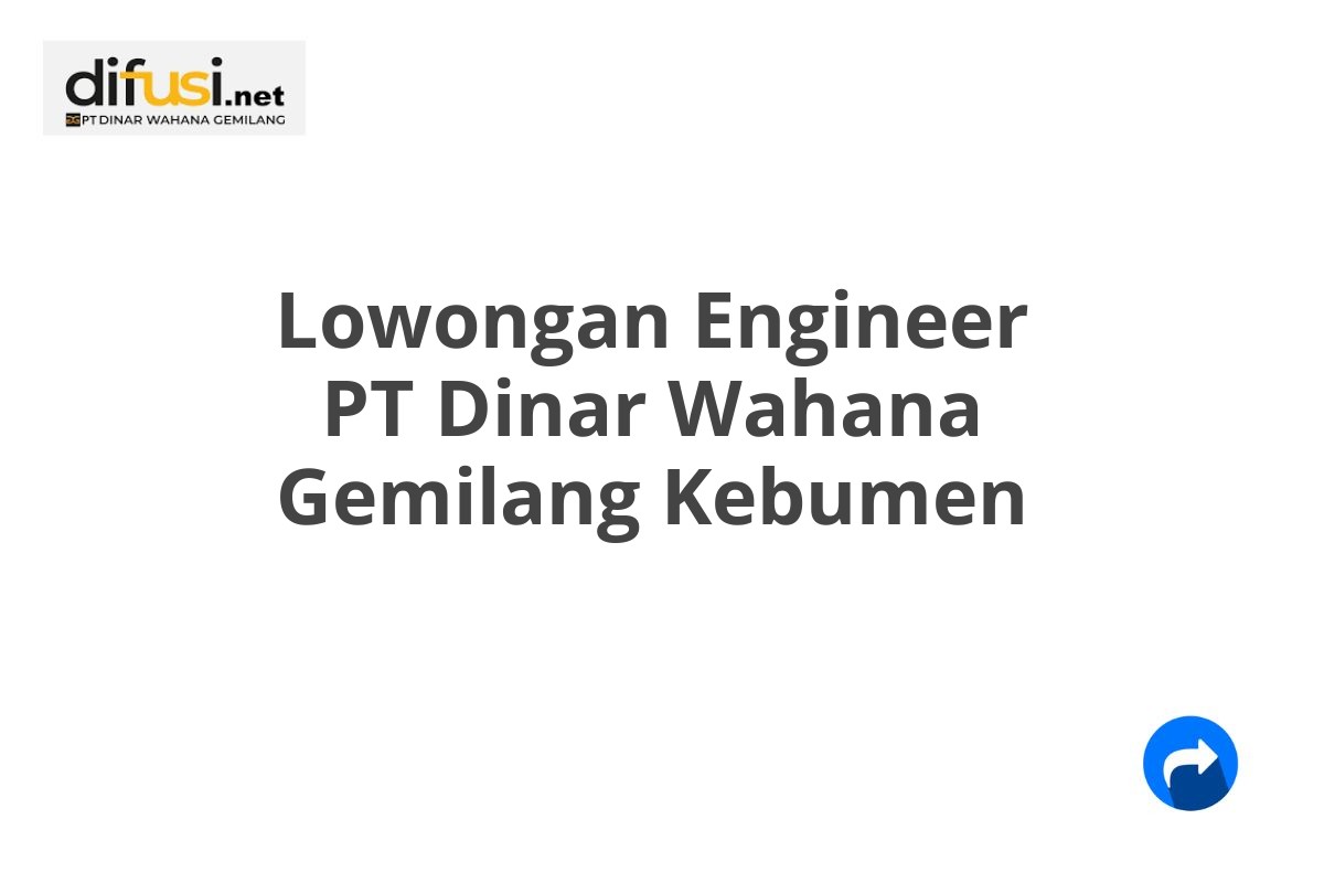 Lowongan Engineer PT Dinar Wahana Gemilang Kebumen