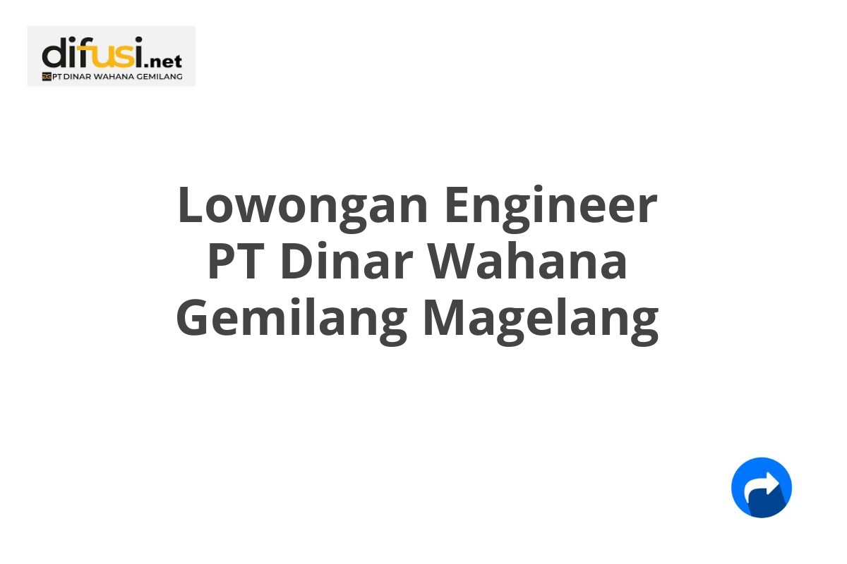 Lowongan Engineer PT Dinar Wahana Gemilang Magelang