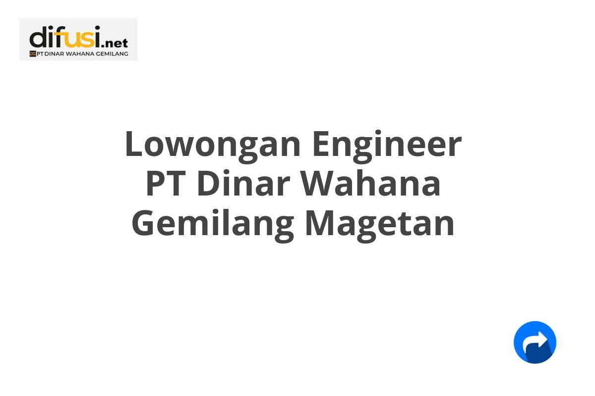 Lowongan Engineer PT Dinar Wahana Gemilang Magetan